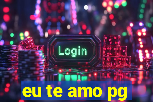 eu te amo pg